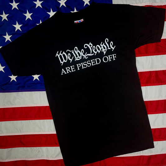 WE THE PEOPLE ARE PISSED OFF - AMERICAN MADE T-SHIRT